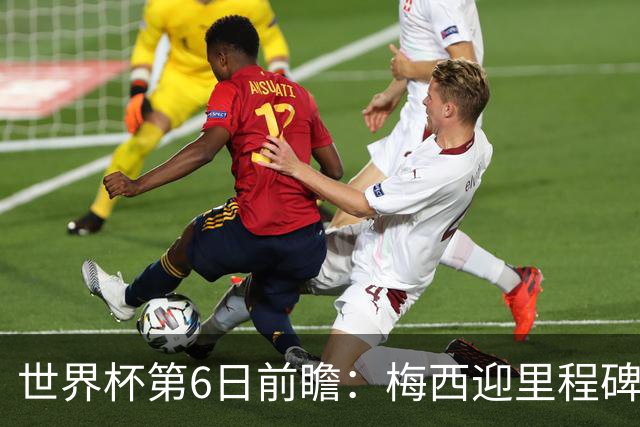 世界杯第6日前瞻：梅西迎里程碑战 姆巴佩哈兰德各自出击