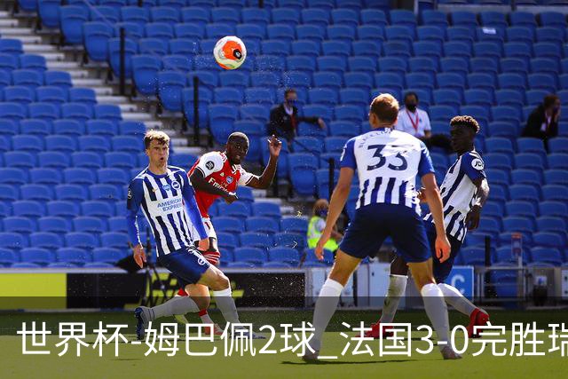 世界杯-姆巴佩2球 法国3-0完胜瑞典将战巴拉圭