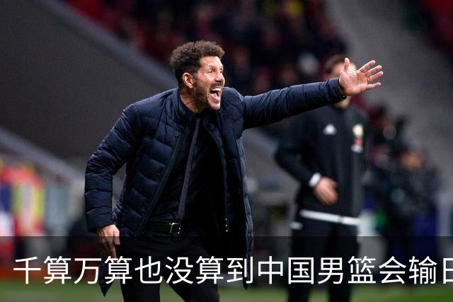 千算万算也没算到中国男篮会输日本19分