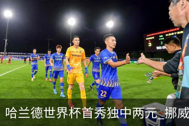哈兰德世界杯首秀独中两元 挪威4-1战胜伊拉克