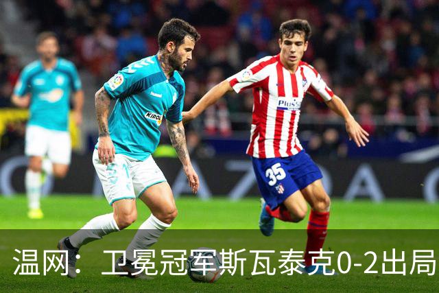 温网：卫冕冠军斯瓦泰克0-2出局 莱巴金娜0-2无缘16强