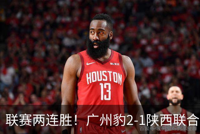 联赛两连胜！广州豹2-1陕西联合 王建明世界波韩轩头球建功